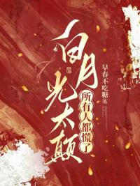 白月光太颠，所有人都慌了